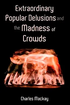 Extraordinary Popular Delusions and the Madness of Crowds - Charles Mackay