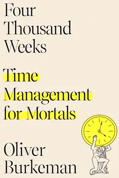 Four Thousand Weeks - Oliver Burkeman