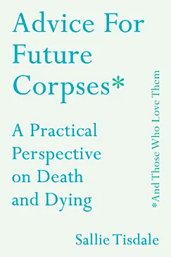 Advice for Future Corpses - Sallie Tisdale