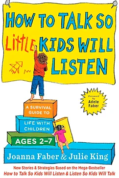 How to Talk so Little Kids Will Listen - Joanna Faber, Julie King