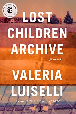 Lost Children Archive - Valeria Luiselli