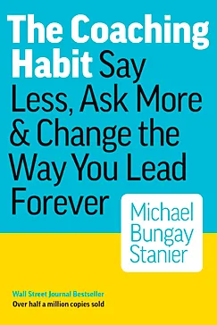 The Coaching Habit - Michael Stanier Bungay