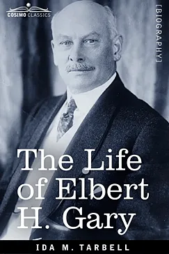 The Life of Elbert H. Gary - Ida M. Tarbell