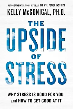 The Upside of Stress: Why Stress Is Good for You, and How to Get Good at It The Upside of Stress - Kelly McGonigal