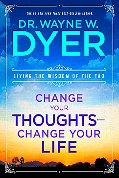 Change Your Thoughts - Change Your Life - Dr. Wayne W. Dyer