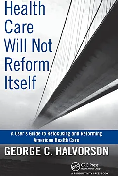 Health Care Will Not Reform Itself - George C. Halvorson