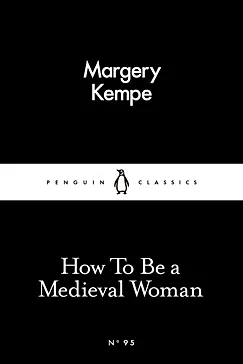 How To Be a Medieval Woman - Margery Kempe