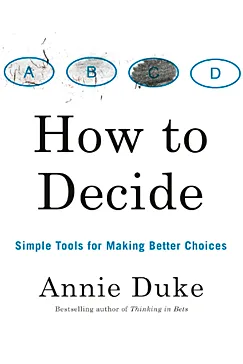 How to Decide - Annie Duke