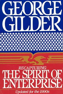 Recapturing the Spirit of Enterprise - George Gilder