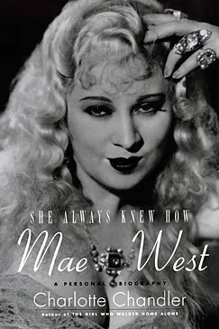 She Always Knew How: Mae West - Charlotte Chandler