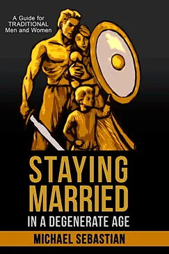 Staying Married in a Degenerate Age - Michael Sebastian