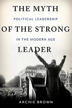 The Myth of the Strong Leader - Archie Brown