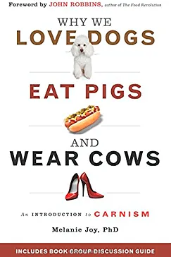 Why We Love Dogs, Eat Pigs, and Wear Cows - Melanie Joy