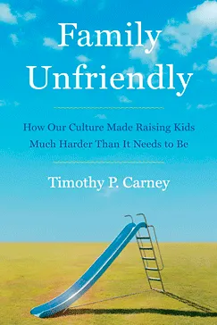 Family Unfriendly - Timothy P. Carney