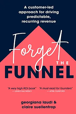 Forget the Funnel - Georgiana Laudi, Claire Suellentrop