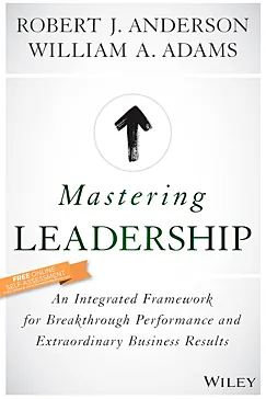 Mastering Leadership - Robert J. Anderson, William A. Adams