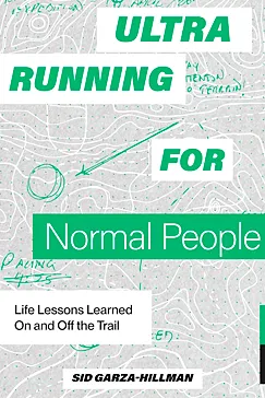 Ultrarunning for Normal People - Sid Garza-Hillman