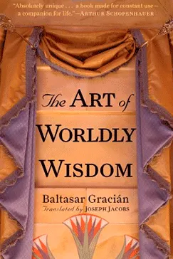 The Art of Worldly Wisdom - Baltasar Gracian