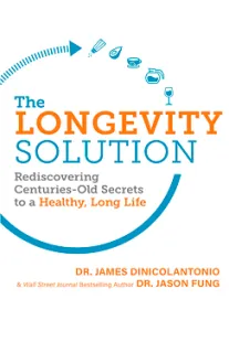 The Longevity Solution: Rediscovering Centuries-Old Secrets to a Healthy, Long Life The Longevity Solution - Dr. James DiNicolantonio, Dr. Jason Fung