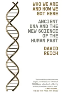 Who We Are and How We Got Here: Ancient DNA and the New Science of the Human Past Who We Are and How We Got Here - David Reich