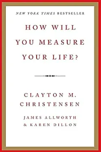 How Will You Measure Your Life? - Clayton M. Christensen