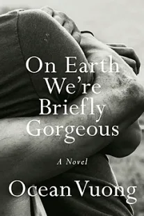 On Earth We're Briefly Gorgeous - Ocean Vuong