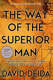 The Way of the Superior Man: A Spiritual Guide to Mastering the Challenges of Women, Work, and Sexual Desire The Way of the Superior Man - David Deida