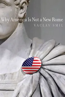 Why America Is Not a New Rome - Vaclav Smil
