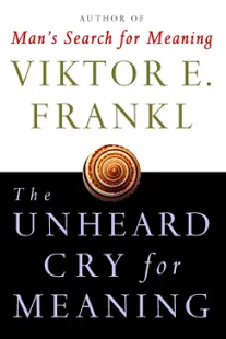 The Unheard Cry for Meaning - Viktor Frankl