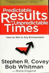 Predictable Results in Unpredictable Times - Stephen Covey, Bob Whitman